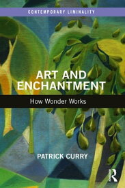 Art and Enchantment How Wonder Works【電子書籍】[ Patrick Curry ]