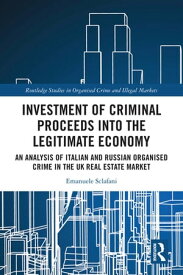 Investment of Criminal Proceeds into the Legitimate Economy An Analysis of Italian and Russian Organised Crime in the UK Real Estate Market【電子書籍】[ Emanuele Sclafani ]