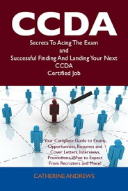 CCDA Secrets To Acing The Exam and Successful Finding And Landing Your Next CCDA Certified Job【電子書籍】[ Catherine Andrews ]