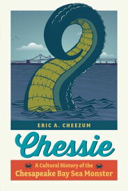 Chessie A Cultural History of the Chesapeake Bay Sea Monster【電子書籍】[ Eric A. Cheezum ]