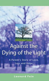 Against the Dying of the Light A Parent's Story of Love, Loss and Hope【電子書籍】[ Leonard Fein ]
