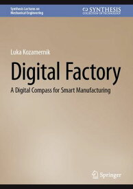 Digital Factory A Digital Compass for Smart Manufacturing【電子書籍】[ Luka Kozamernik ]