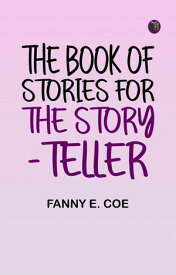 The Book of Stories for the Story-teller【電子書籍】[ Fanny E. Coe ]