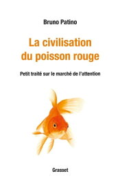 La civilisation du poisson rouge Petit trait? sur le march? de l'attention【電子書籍】[ Bruno Patino ]