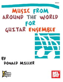 Music from Around the World for Guitar Ensemble Score and 1st Guitar Part【電子書籍】[ Donald Miller ]