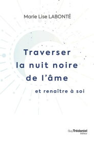 Traverser la nuit noire de l'?me et rena?tre ? soi【電子書籍】[ Marie-Lise Labont? ]