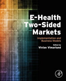 E-Health Two-Sided Markets Implementation and Business Models【電子書籍】[ Vivian Vimarlund ]