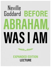 Before Abraham, Was I Am - Expanded Edition Lecture【電子書籍】[ Neville Goddard ]