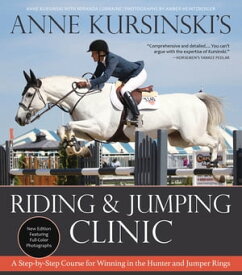 Anne Kursinski's Riding and Jumping Clinic: New Edition A Step-by-Step Course for Winning in the Hunter and Jumper Rings【電子書籍】[ Anne Kursinski ]