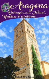 Aragona - Saragozza, Teruel, Huesca e dintorni【電子書籍】[ Cristina Rebiere ]