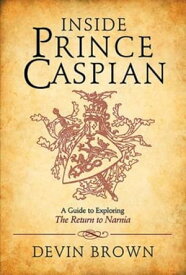Inside Prince Caspian A Guide to Exploring the Return to Narnia【電子書籍】[ Devin Brown ]