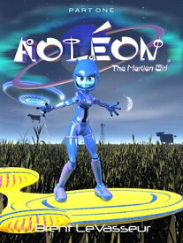 Aoleon The Martian Girl: Part 1 First Contact (Middle Grade Science Fiction Fantasy Adventure Graphic Novel Chapter Book for Kids and Parents)【電子書籍】[ Brent LeVasseur ]