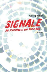 SIGNALE Die Scheinwelt und der Fluss【電子書籍】[ Georg Vetten ]