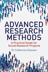 Advanced Research Methods A Practical Guide for Social Research Projects【電子書籍】[ Dr Catherine Dawson ]