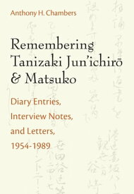 Remembering Tanizaki Jun’ichiro and Matsuko Diary Entries, Interview Notes, and Letters, 1954-1989【電子書籍】[ Anthony Chambers ]
