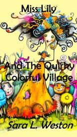 Miss Lily And The Quirky Colorful Village【電子書籍】[ Sara L. Weston ]