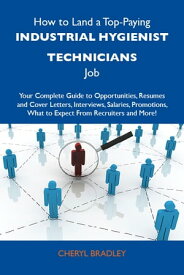 How to Land a Top-Paying Industrial hygienist technicians Job: Your Complete Guide to Opportunities, Resumes and Cover Letters, Interviews, Salaries, Promotions, What to Expect From Recruiters and More【電子書籍】[ Bradley Cheryl ]