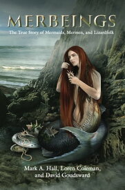 MERBEINGS The True Story of Mermaids, Mermen, and Lizardfolk【電子書籍】[ Mark A. Hall ]