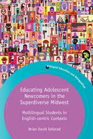 Educating Adolescent Newcomers in the Superdiverse Midwest Multilingual Students in English-centric Contexts【電子書籍】[ Brian Seilstad ]