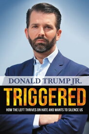 Triggered How the Left Thrives on Hate and Wants to Silence Us【電子書籍】[ Donald Trump Jr. ]