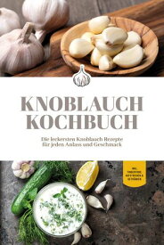 Knoblauch Kochbuch: Die leckersten Knoblauch Rezepte f?r jeden Anlass und Geschmack - inkl. Fingerfood, Aufstrichen & Getr?nken【電子書籍】[ Marieke van Deest ]
