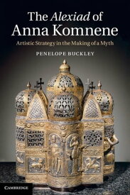 The Alexiad of Anna Komnene Artistic Strategy in the Making of a Myth【電子書籍】[ Penelope Buckley ]