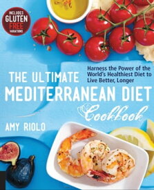 The Ultimate Mediterranean Diet Cookbook Harness the Power of the World's Healthiest Diet to Live Better, Longer【電子書籍】[ Amy Riolo ]