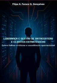 Lideran?a E Gest?o De Datacenters E Clientes Estrat?gicos【電子書籍】[ Filipe Ant?nio Faraco Gallas Gon?alves ]