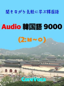 Audio 韓国語 9000 (2) 聞きながら気軽に学ぶ韓国語 (スマホで気軽に学ぶ試験, ビジネス, 留学, 旅行に必要な韓国語単語)【電子書籍】[ コアボカ ]