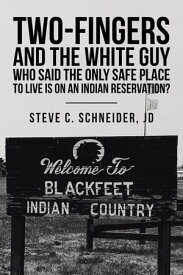 Two-Fingers and the White Guy Who Said the Only Safe Place to Live Is on an Indian Reservation?【電子書籍】[ Steve C. Schneider JD ]