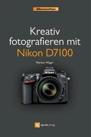 Kreativ fotografieren mit Nikon D7100【電子書籍】[ Markus W?ger ]