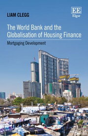 The World Bank and the Globalisation of Housing Finance Mortgaging Development【電子書籍】[ Liam Clegg ]
