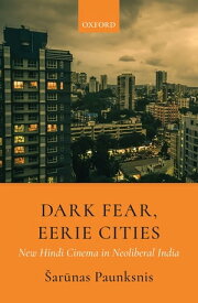 Dark Fear, Eerie Cities New Hindi Cinema in Neoliberal India【電子書籍】[ ?ar?nas Paunksnis ]