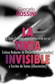 La tinta invisible La Gu?a Esencial para Convertirse en un Exitoso Redactor de Discursos (Speechwriter) y Escritor de Textos (Ghostwriter)【電子書籍】[ Giancarlo Rossini ]