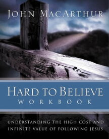 Hard to Believe Workbook The High Cost and Infinite Value of Following Jesus【電子書籍】[ John F. MacArthur ]