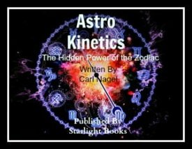 Astro-Kinetics: Hidden Power of the Zodiac By Carl Nagel Starlight Books【電子書籍】[ Carl Nagel ]