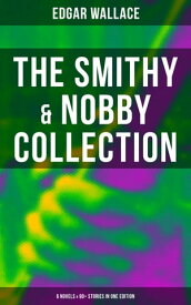 The Smithy & Nobby Collection: 6 Novels & 90+ Stories in One Edition【電子書籍】[ Edgar Wallace ]