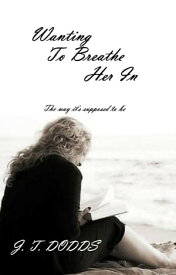 Wanting To Breathe Her In【電子書籍】[ J.T. Dodds ]