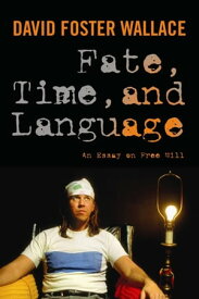 Fate, Time, and Language An Essay on Free Will【電子書籍】[ David Foster Wallace ]