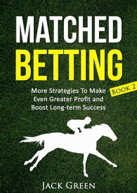 Matched Betting Book 2: More Strategies To Make Even Greater Profit and Boost Long-term Success【電子書籍】[ Jack Green ]