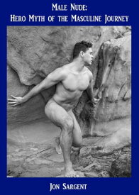 Male Nude: Hero Myth of the Masculine Journey【電子書籍】[ Jon Sargent ]