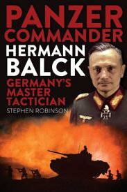 Panzer Commander Hermann Balck Germany’s Master Tactician【電子書籍】[ Stephen Robinson ]