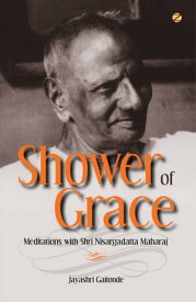Shower of Grace: Meditations with Shri Nisargadatta Maharaj【電子書籍】[ Jayashri Gaitonde ]