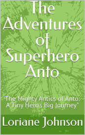 The Adventures of Superhero Anto【電子書籍】[ Loriane Johnson ]