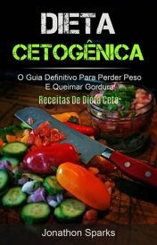 Dieta Cetog?nica: O Guia Definitivo Para Perder Peso E Queimar Gordura (Receitas De Dieta Ceto)【電子書籍】[ Jonathon Sparks ]