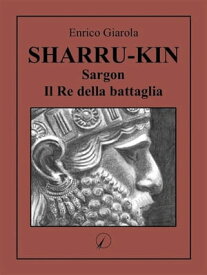 Sharru-Kin Sargon il Re della Battaglia【電子書籍】[ Enrico Giarola ]