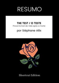 RESUMO - The Test / O Teste: Prova Incr?vel da Vida ap?s a morte Por St?phane Allix【電子書籍】[ Shortcut Edition ]