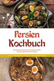 Persien Kochbuch: Die leckersten Rezepte der persischen K?che f?r jeden Geschmack und Anlass - inkl. Fingerfood, Desserts, Getr?nken & Dips【電子書籍】[ Malin Farahani ]