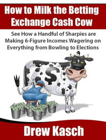 How to Milk the Betting Exchange Cash Cow【電子書籍】[ Drew Kasch ]