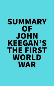 Summary of John Keegan's The First World War【電子書籍】[ ? Everest Media ]